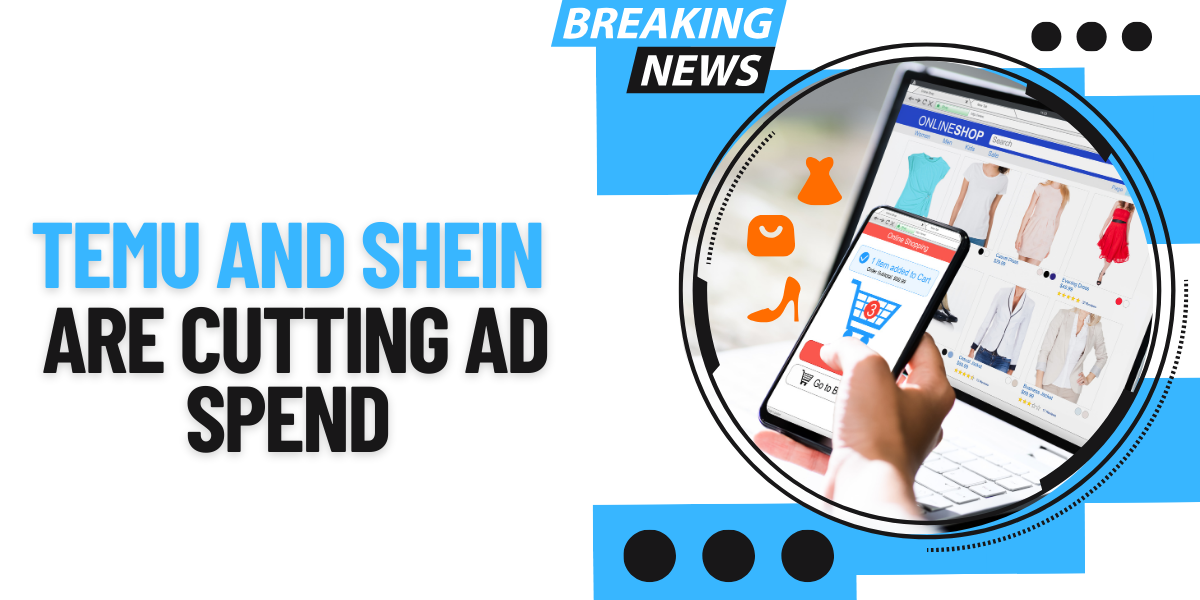 Temu and Shein Are Cutting Ad Spend 1 Temu and Shein Are Cutting Ad Spend in USA